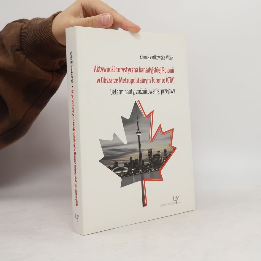 Kamila Ziółkowska-Weiss Aktywność turystyczna kanadyjskiej Polonii w Obszarze Metropolitalnym Toronto (GTA)