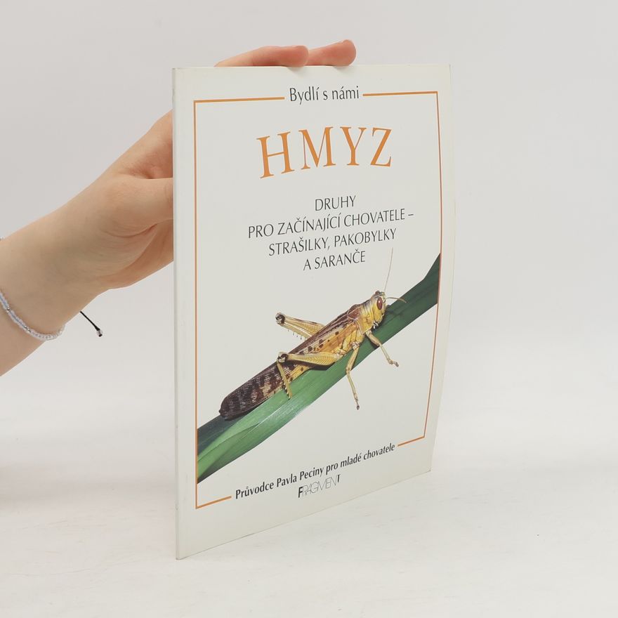 Pavel Pecina Hmyz : druhy pro začínající chovatele - strašilky, pakobylky a saranče : průvodce Pavla Peciny pro mladé chovatele Bydlí s námi hmyz
