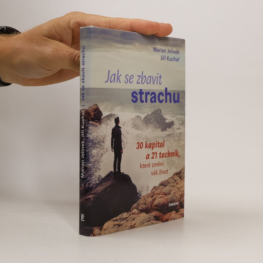 Jiří Kuchař Jak se zbavit strachu: 30 kapitol a 21 technik, které změní váš život