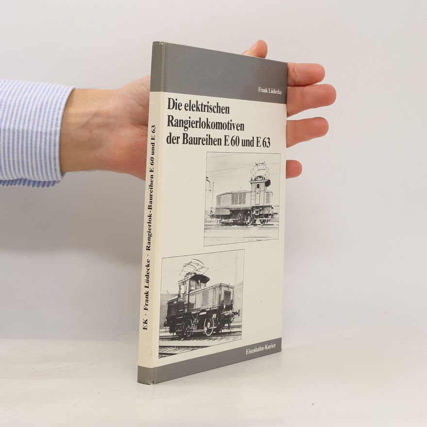Frank Lüdecke Die elektrischen Rangierlokomotiven der Baureihen E 60 [sechzig] und E 63 [dreiundsechzig]