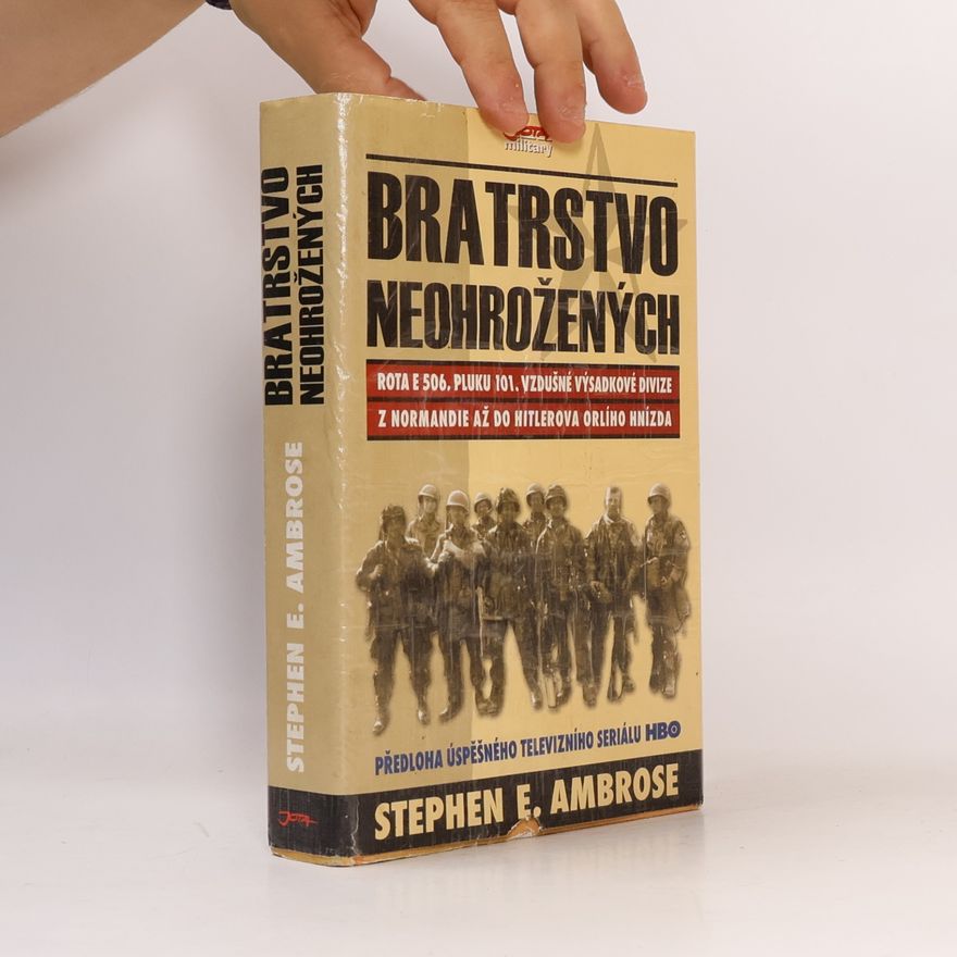 Stephen E Ambrose Bratrstvo neohrožených. Rota E 506. pluku 101. vzdušné výsadkové divize. Z Normandie až do Hitlerova Orlího hnízda