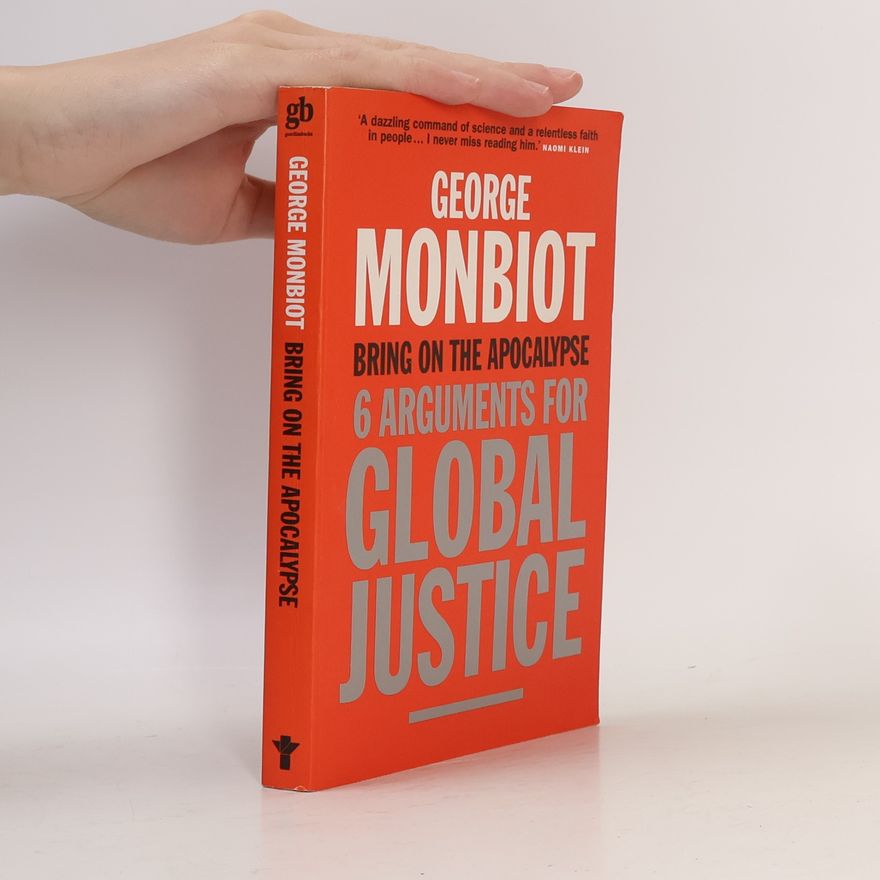 George Monbiot Bring on the Apocalypse. 6 Arguments for Global Justice