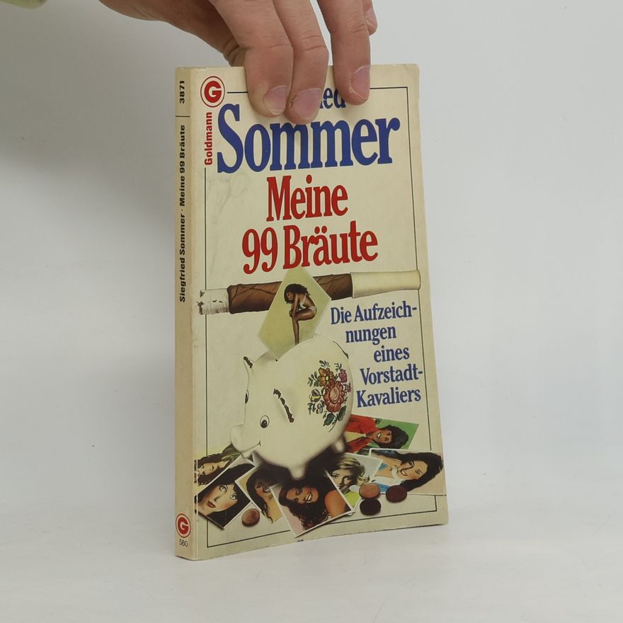 Siegfried Sommer Meine 99 Bräute. Die Aufzeichnungen eines Vorstadt-Kavaliers