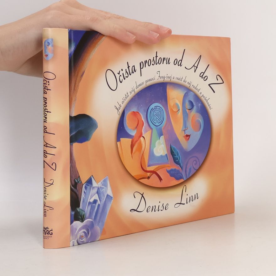 Denise Linn Očista prostoru od A do Z. Jak očistit svůj domov pomocí Feng-šuej a vnést do něj radost a požehnání