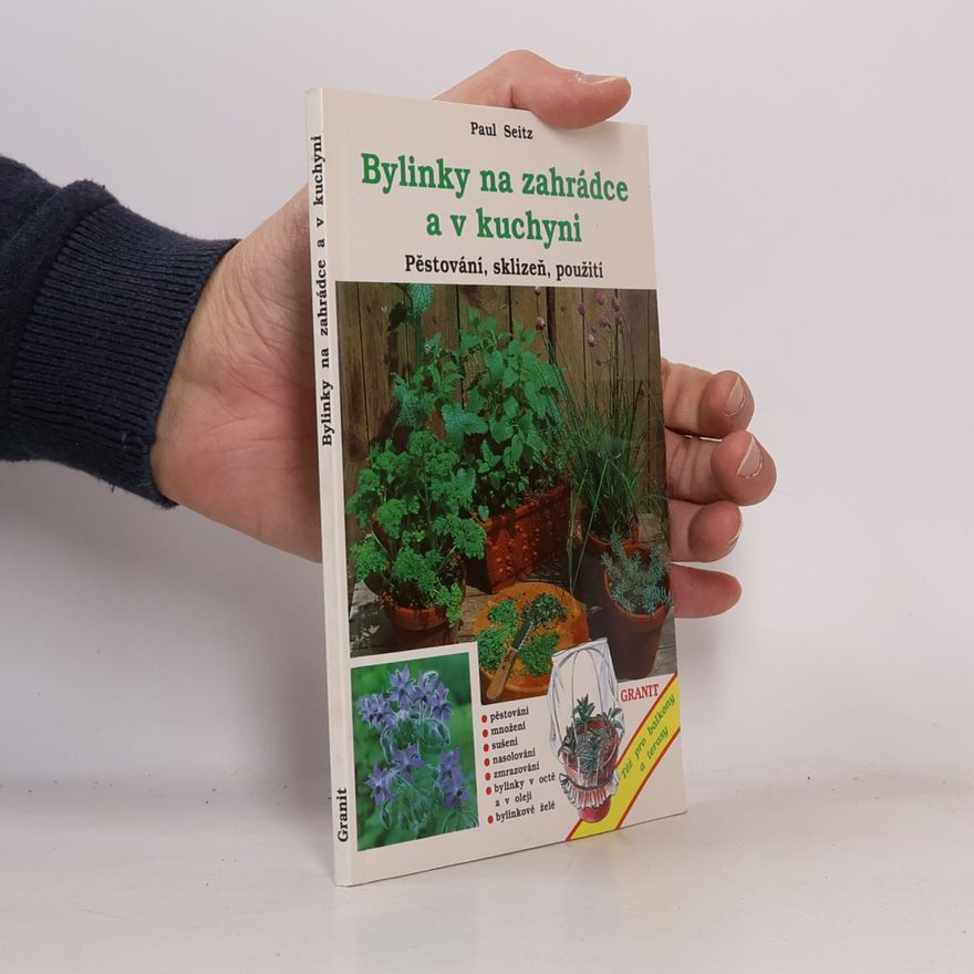 Paul Seitz Bylinky na zahrádce a v kuchyni : Pěstování, sklizeň, použití