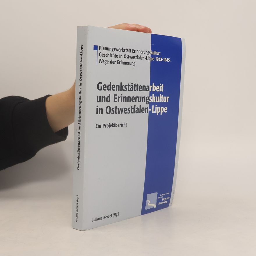 Juliane Kerzel Planungswerkstatt Erinnerungskultur: Geschichte in Ostwestfalen-Lippe 1933-1945. Wege der Erinnerung: Gedenkstättenarbeit und Erinnerungskultur in Ostwestfalen-Lippe