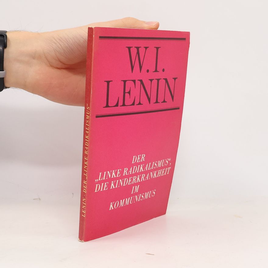 Wladimir Iljitsch Lenin Der ,,Linke Radikalismus", die Kinderkrankheit im Kommunismus