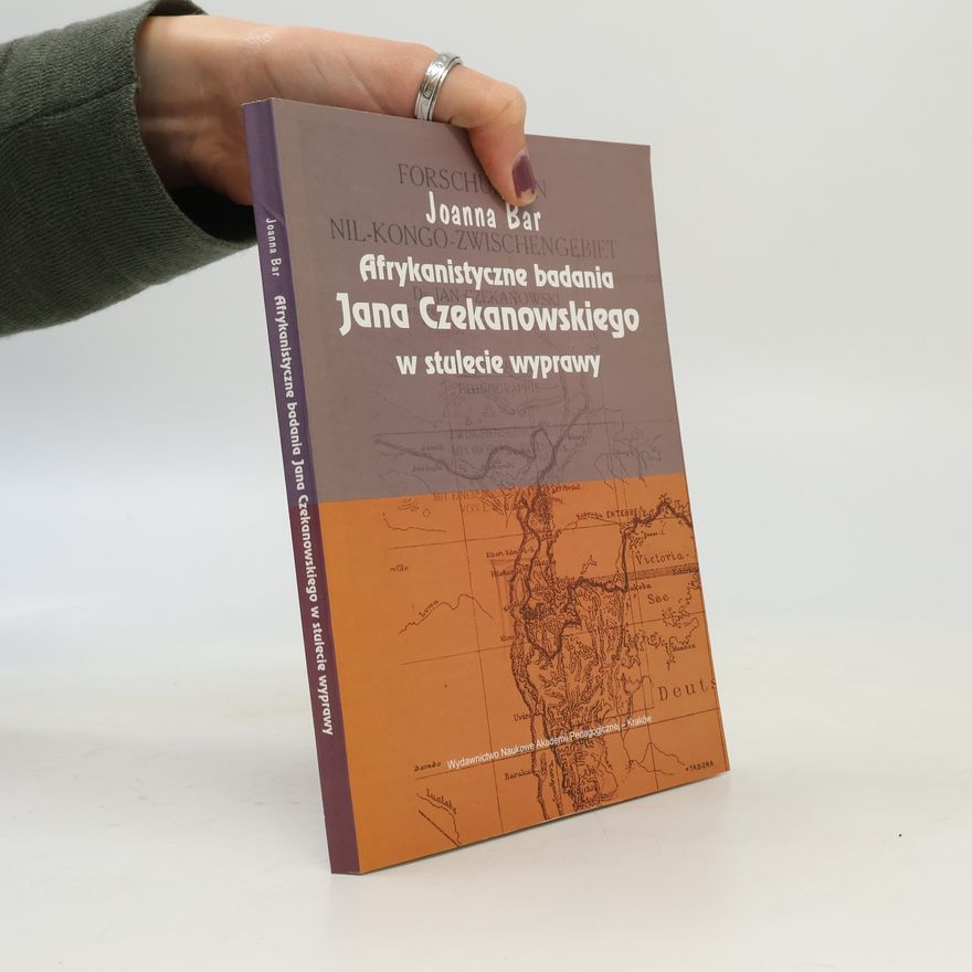 Joanna Bar Afrykanistyczne badania Jana Czekanowskiego w stulecie wyprawy