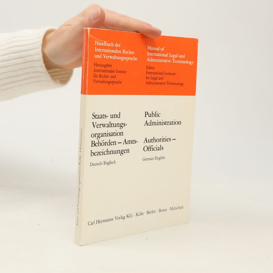 International Institute for Legal and Administrative Terminology Handbuch der Internationalen Rechts- und Verwaltungssprache / Manual of International Legal and Administrative Terminology: Staats- und Verwaltungsorganisation Behörden-Amtsbezeichnungen / Public Administration Authorities-Officials