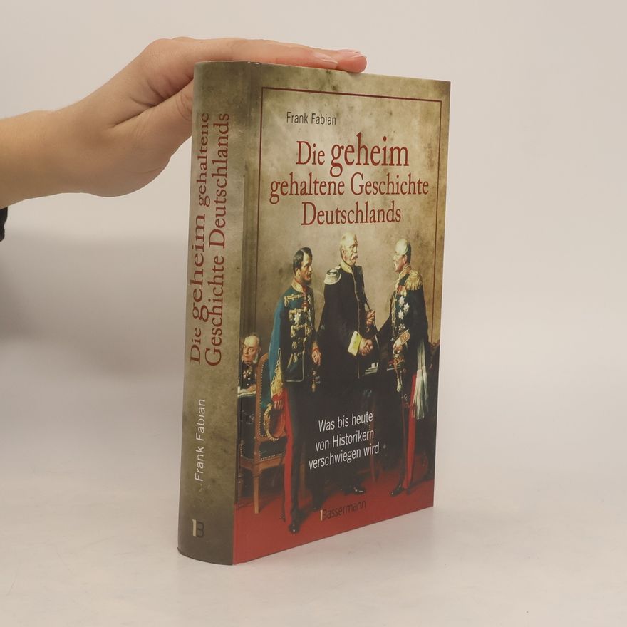 Frank Fabian Die geheim gehaltene Geschichte Deutschlands