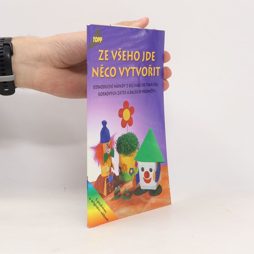 Ingrid Wursta Ze všeho jde něco vytvořit : jednoduché nápady z kelímků od tvarohu, korkových zátek a dalších předmětů