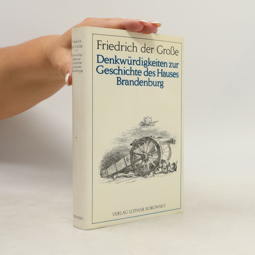 Friedrich der Große Denkwürdigkeiten zur Geschichte des Hauses Brandenburg