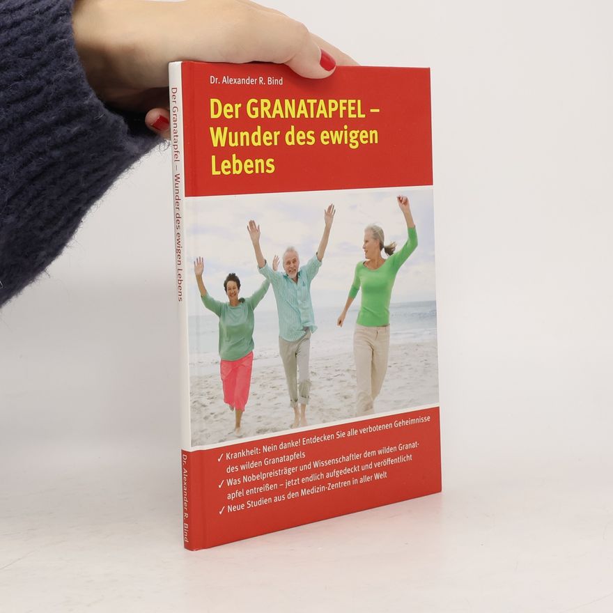 Alexander R. Bind Der Granatapfel - Wunder des ewigen Lebens