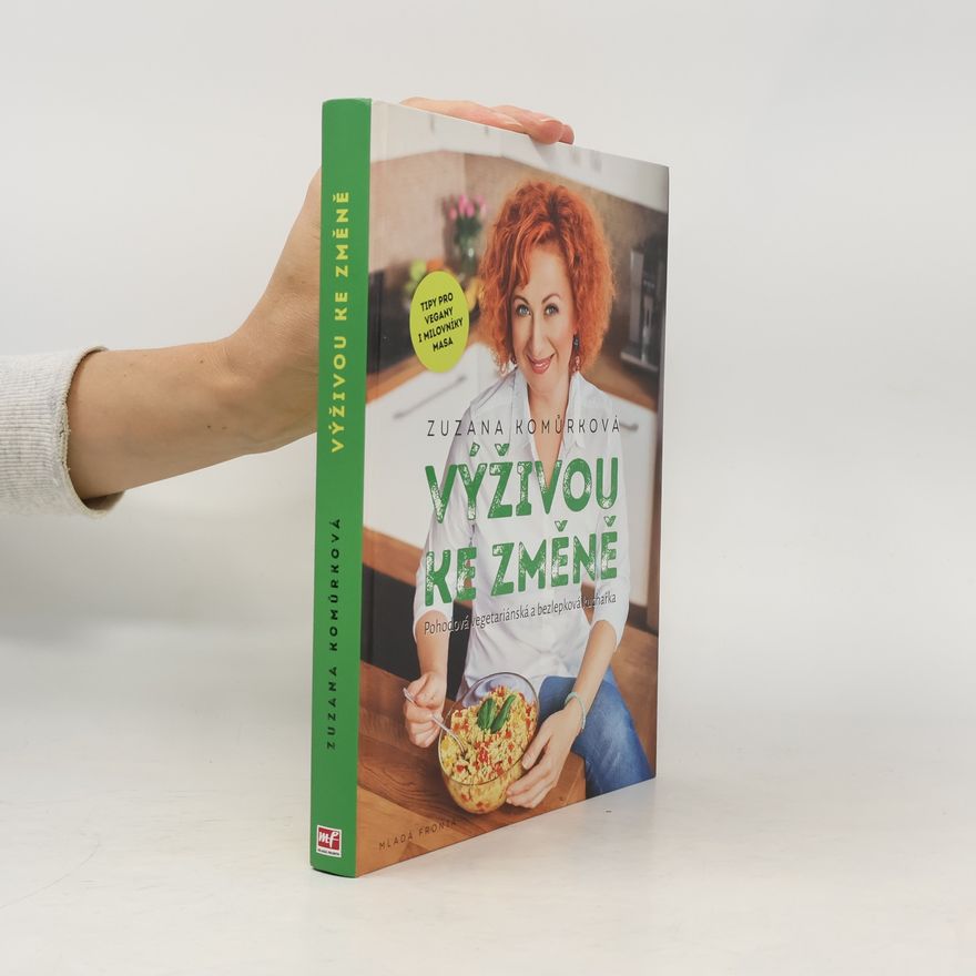 Zuzana Komůrková Výživou ke změně : pohodová vegetariánská a bezlepková kuchařka s tipy pro vegany i milovníky masa