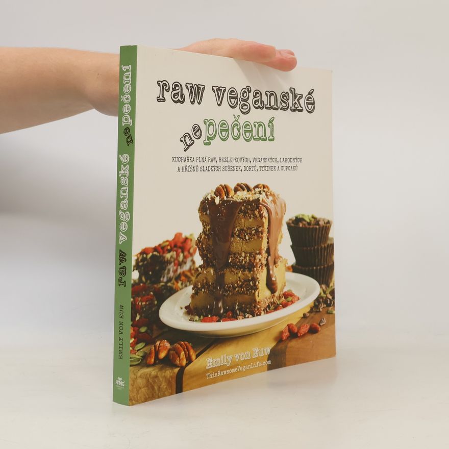Emily Von Euw Raw veganské nepečení. Kuchařka plná raw, bezlepkových, veganských, lahodných a hříšně sladkých sušenek, dortů, tyčinek a cupcaků