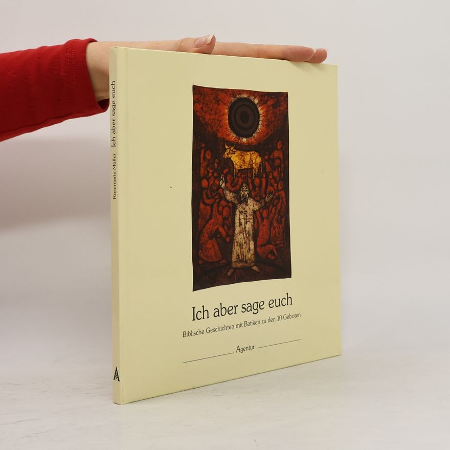 Rosemarie Müller Ich aber sage euch. Biblische Geschichten mit Batiken zu den 10 Geboten