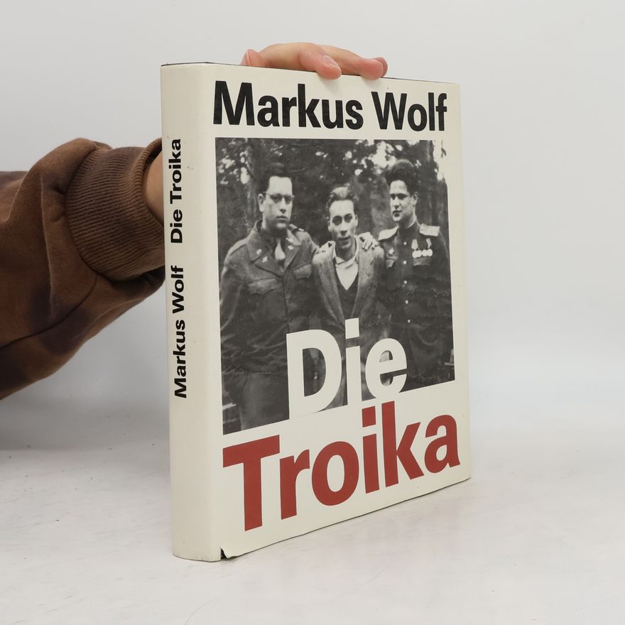 Markus Wolf Die Troika : Geschichte eines nichtgedrehten Films