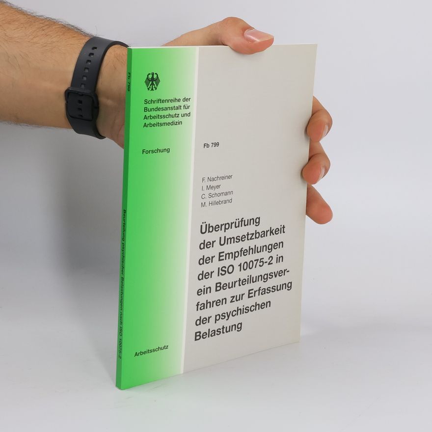 Martin F Hillebrand Schriftenreihe der Bundesanstalt für Arbeitsschutz und Arbeitsmedizin - Fb 799: Überprüfung der Umsetzbarkeit der Empfehlungen der ISO 10075-2 in ein Beurteilungsverfahren zur Erfassung der psychischen Belastung