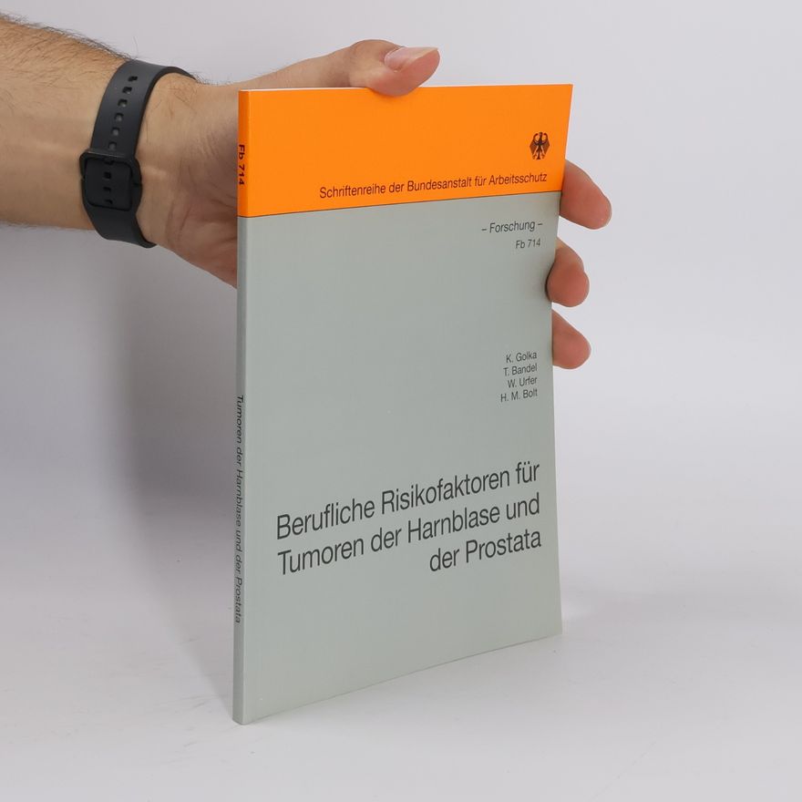 H. M. Bolt Schriftenreihe der Bundesanstalt für Arbeitsschutz - 714: Berufliche Risikofaktoren für Tumoren der Harnblase und der Prostata