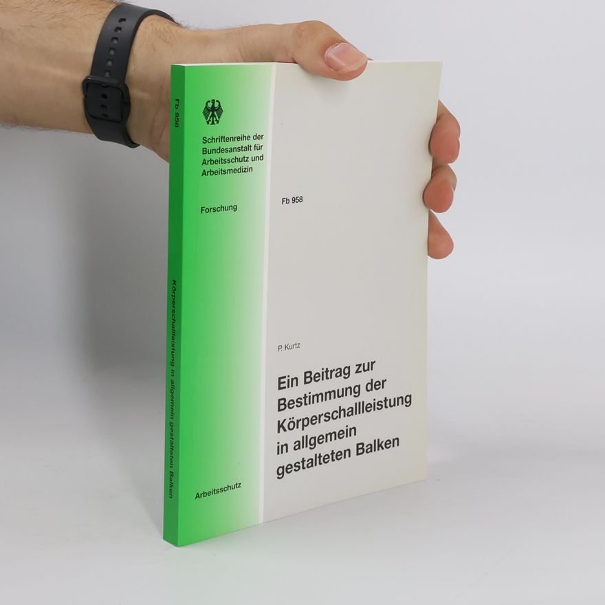 Patrick Kurtz Schriftenreihe der Bundesanstalt für Arbeitsschutz und Arbeitsmedizin - Fb 958: Ein Beitrag zur Bestimmung der Körperschallleistung in allgemein gestalteten Balken