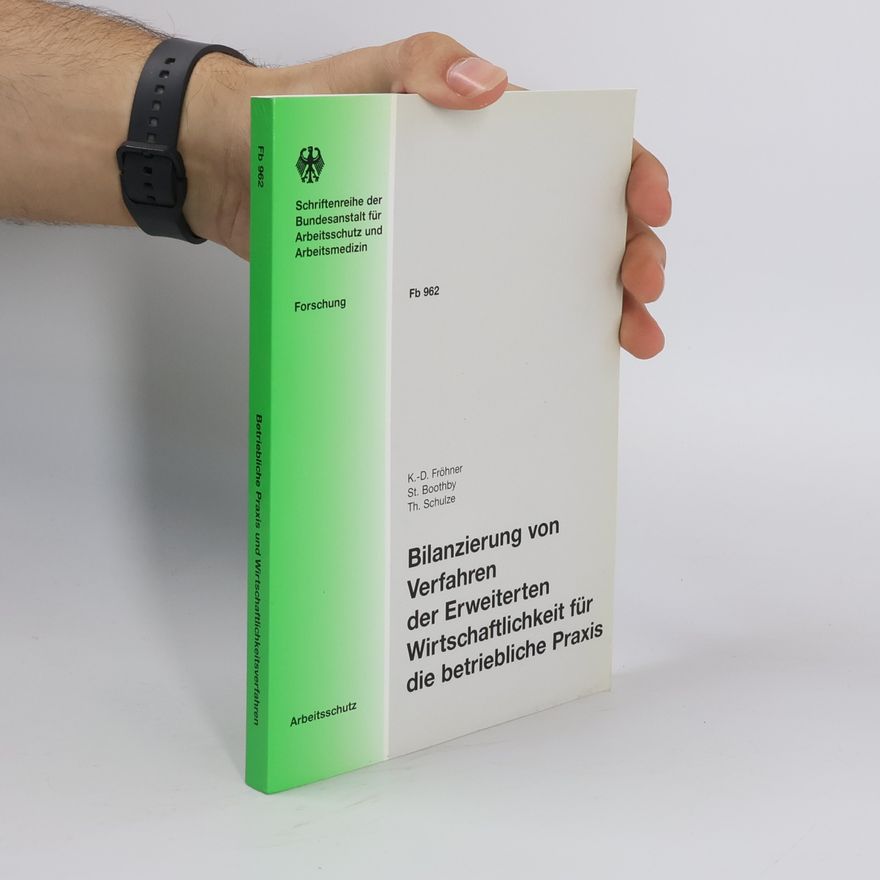 Klaus-Dieter Fröhner Schriftenreihe der Bundesanstalt für Arbeitsschutz und Arbeitsmedizin - Forschung - 962: Bilanzierung von Verfahren der erweiterten Wirtschaftlichkeit für die betriebliche Praxis