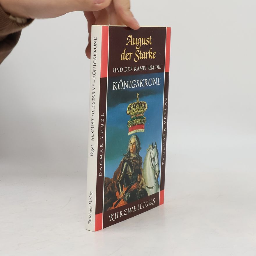 Dagmar Vogel August der Starke und der Kampf um die Königskrone