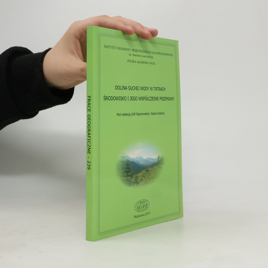 Polska Akademia Nauk. Instytut Geografii i Przestrzennego Zagospodarowania im. Stanisława Leszczyckiego Dolina Suchej Wody w Tatrach, środowisko i jego współczesne przemiany = Sucha Woda Valley in the Tatra Mts.: natural environment and its present-day transformation