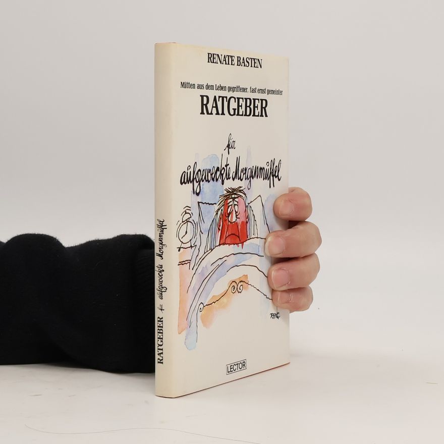 Renate Basten Mitten aus dem Leben gegriffener, fast ernst gemeinter Ratgeber für aufgeweckte Morgenmuffel
