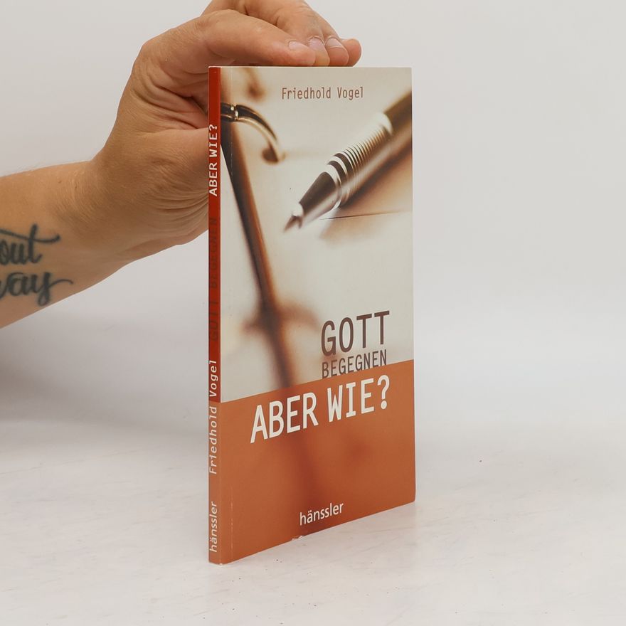 Friedhold Vogel Gott begegnen, aber wie?