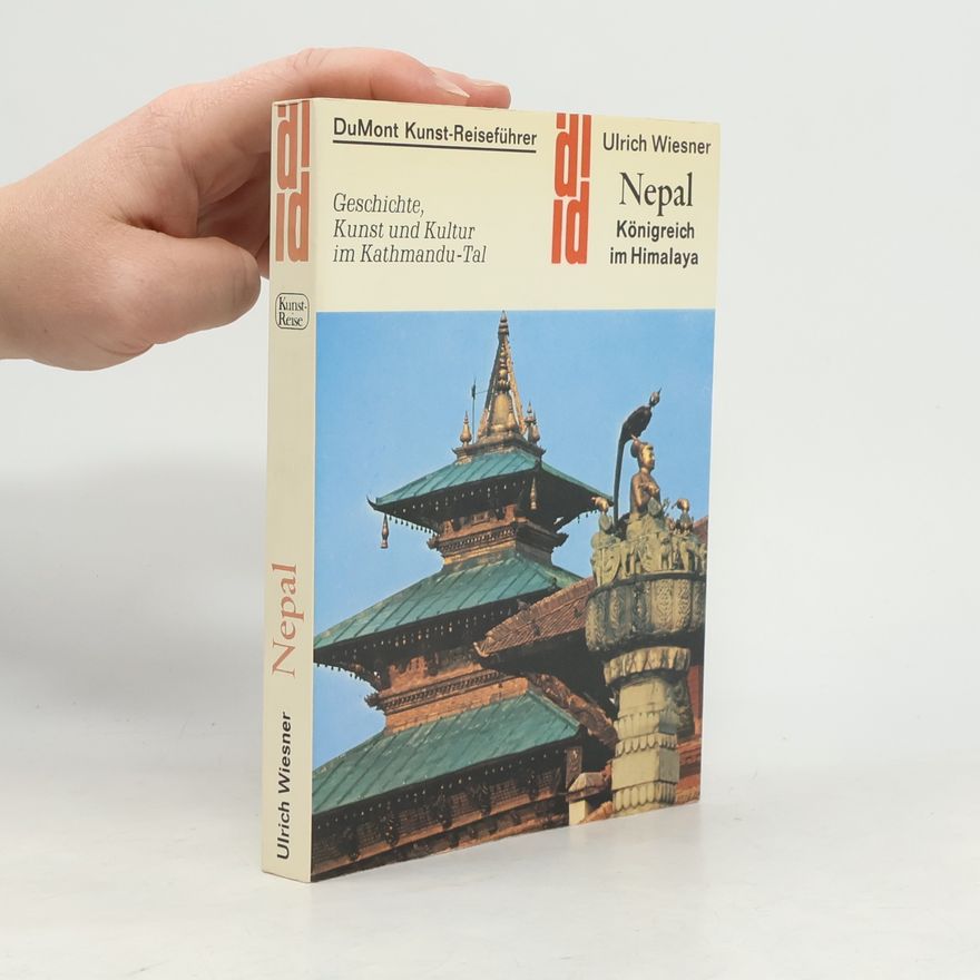 Ulrich Wiesner Nepal. Königreich im Himalaya. Geschichte, Kunst und Kultur im Kathmandu-Tal
