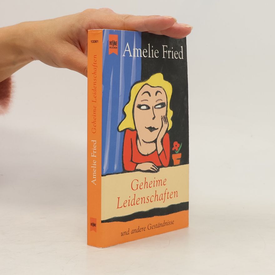 Amelie Fried Geheime Leidenschaften und andere Geständnisse