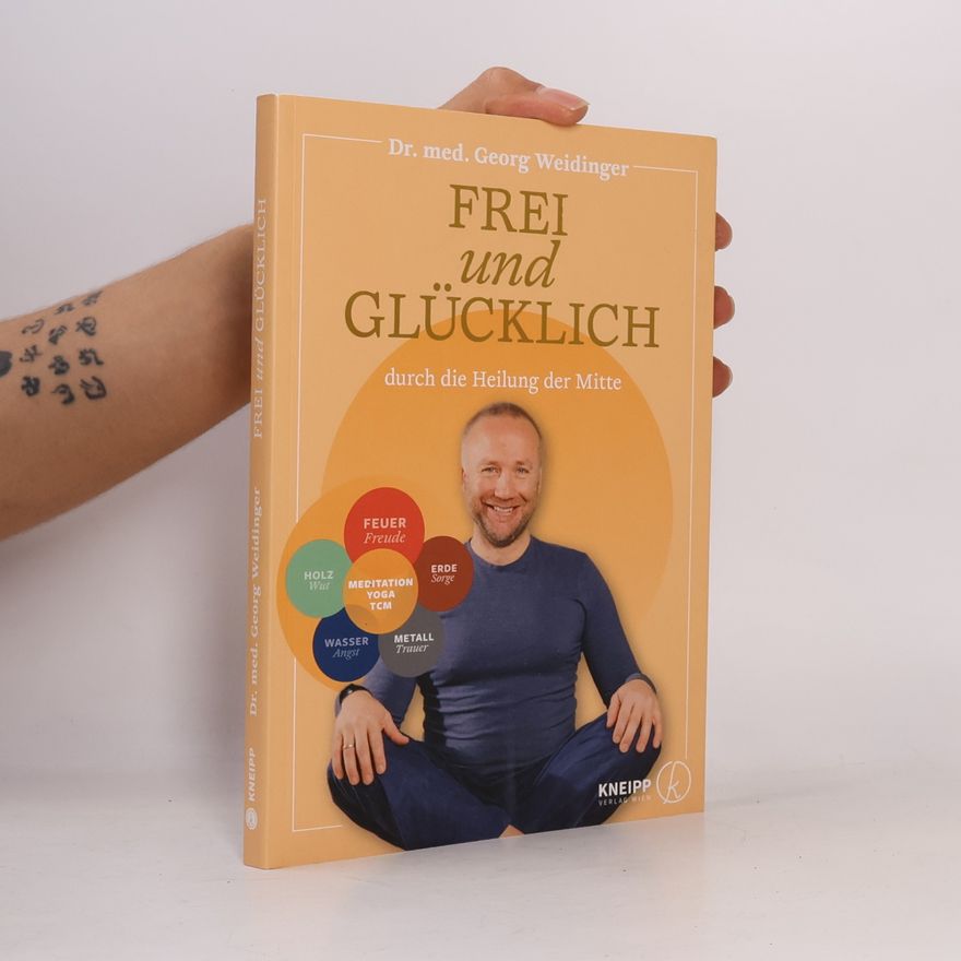 Georg Weidinger Frei und glücklich durch die Heilung der Mitte