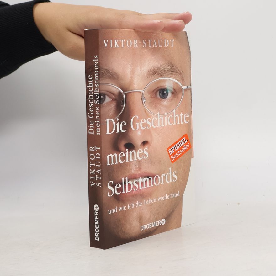 Viktor Staudt Die Geschichte meines Selbstmords und wie ich das Leben wiederfand
