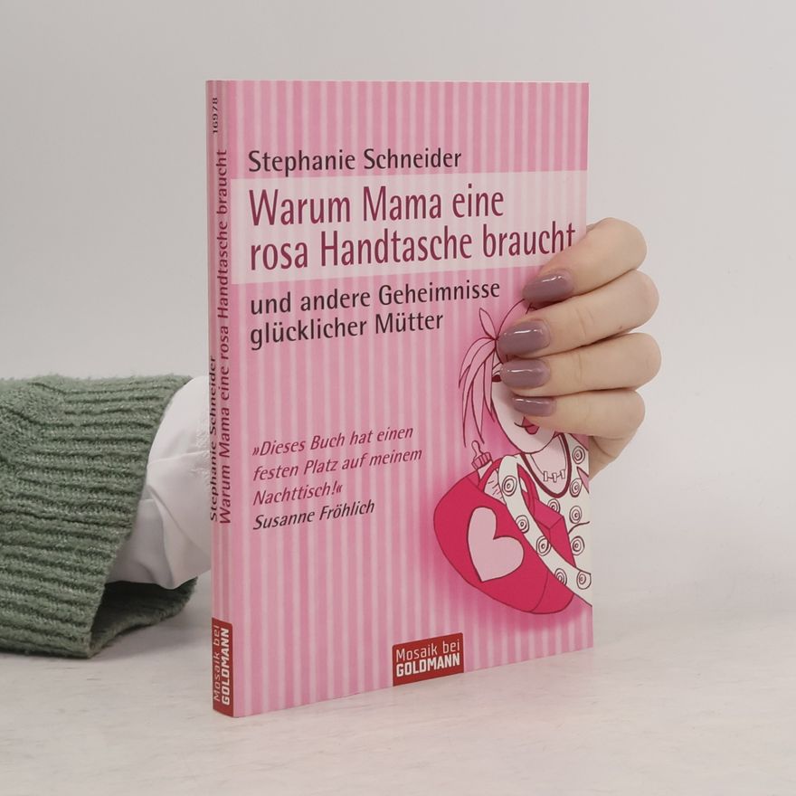 Stephanie Schneider Warum Mama eine rosa Handtasche braucht und andere Geheimnisse glücklicher Mütter