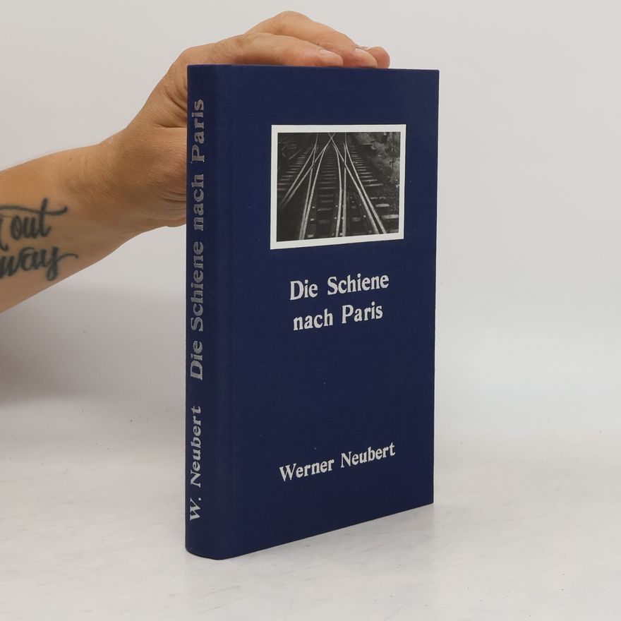 Werner Neubert Die Schiene nach Paris