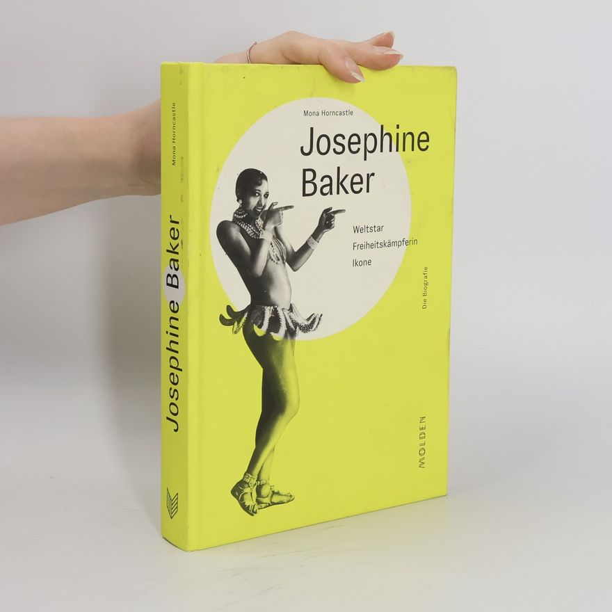 Mona Horncastle Josephine Baker : Weltstar, Freiheitskämpferin, Ikone