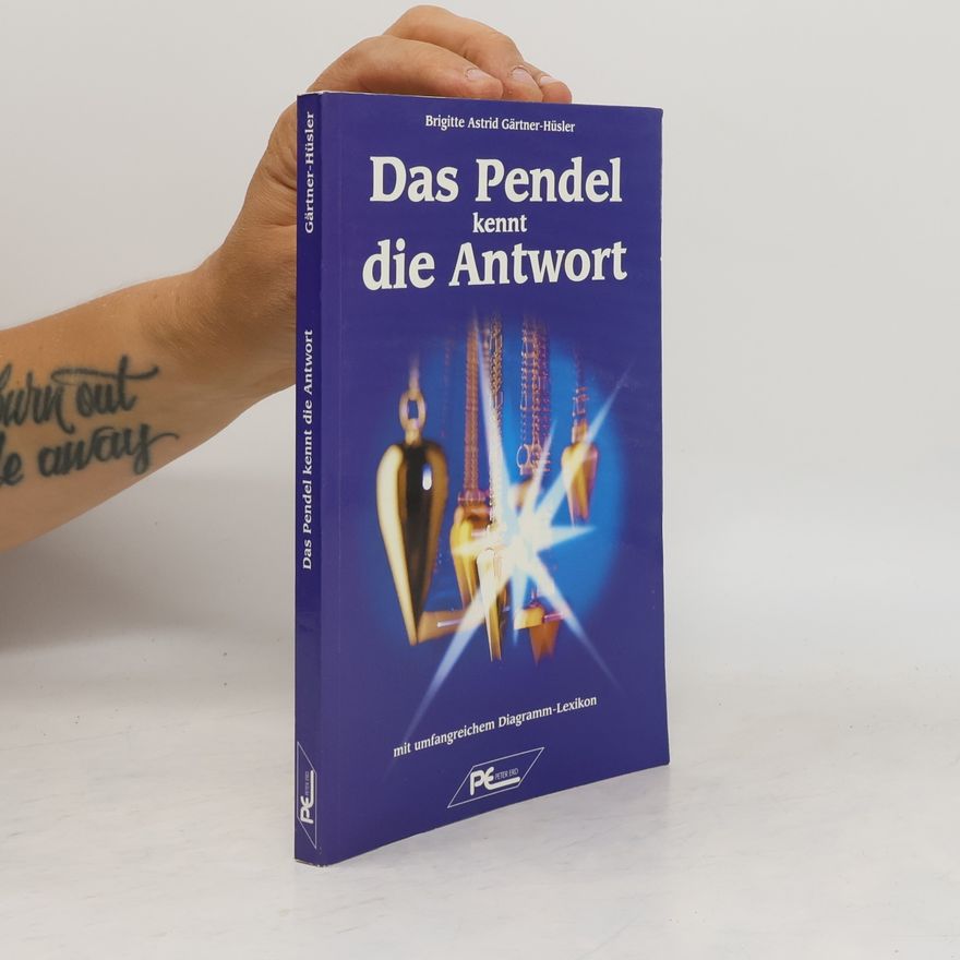Brigitte Astrid Gärtner-Hüsler Das Pendel kennt die Antwort