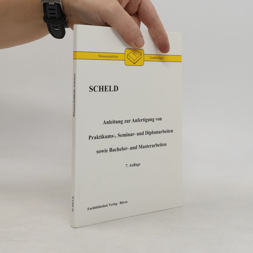 Guido A. Scheld Anleitung zur Anfertigung von Praktikums-, Seminar- und Diplomarbeiten sowie Bachelor- und Masterarbeiten - 7. Auflage