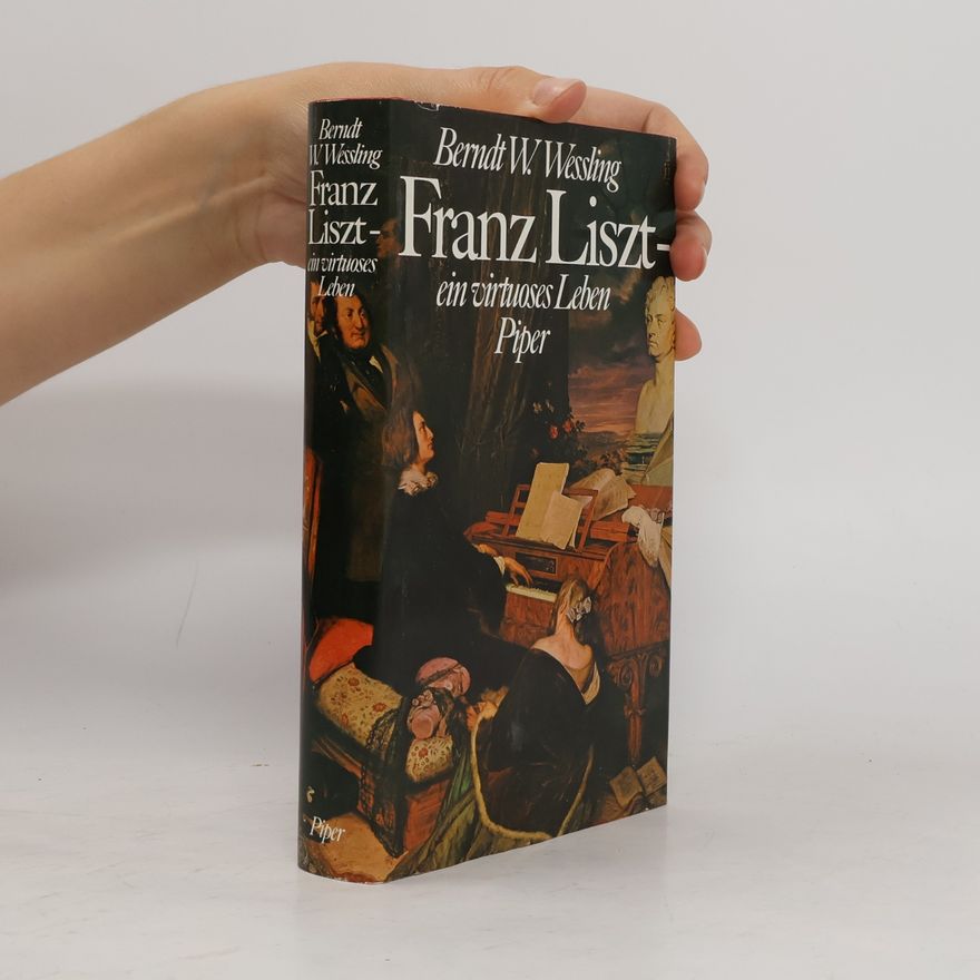 Berndt W. Wessling Franz Liszt. Ein virtuoses Leben