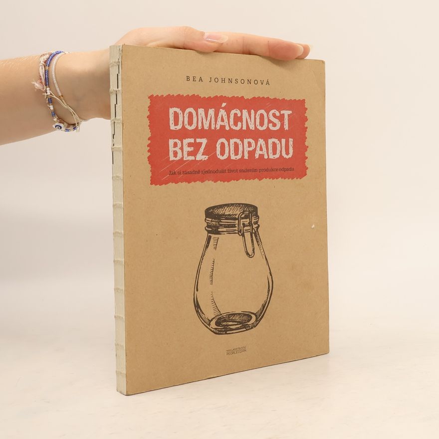 Béa Johnson Domácnost bez odpadu: Jak si zásadně zjednodušit život snížením produkce odpadu