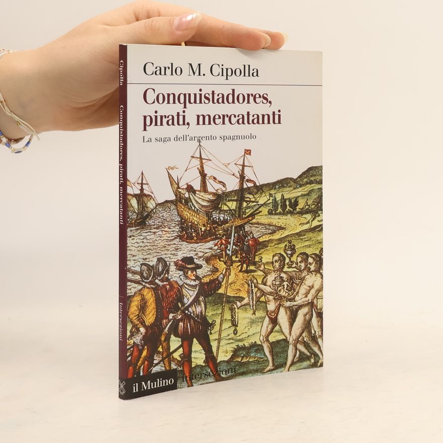 Carlo M. Cipolla Conquistadores, pirati, mercatanti. La saga dell'argento spagnuolo