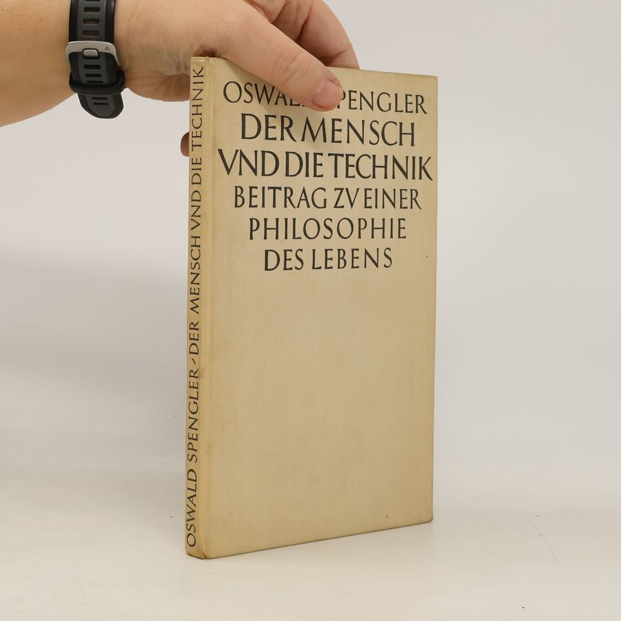 Oswald Spengler Der Mensch und die Technik Beitrag Zveiner Philosophie des Lebens