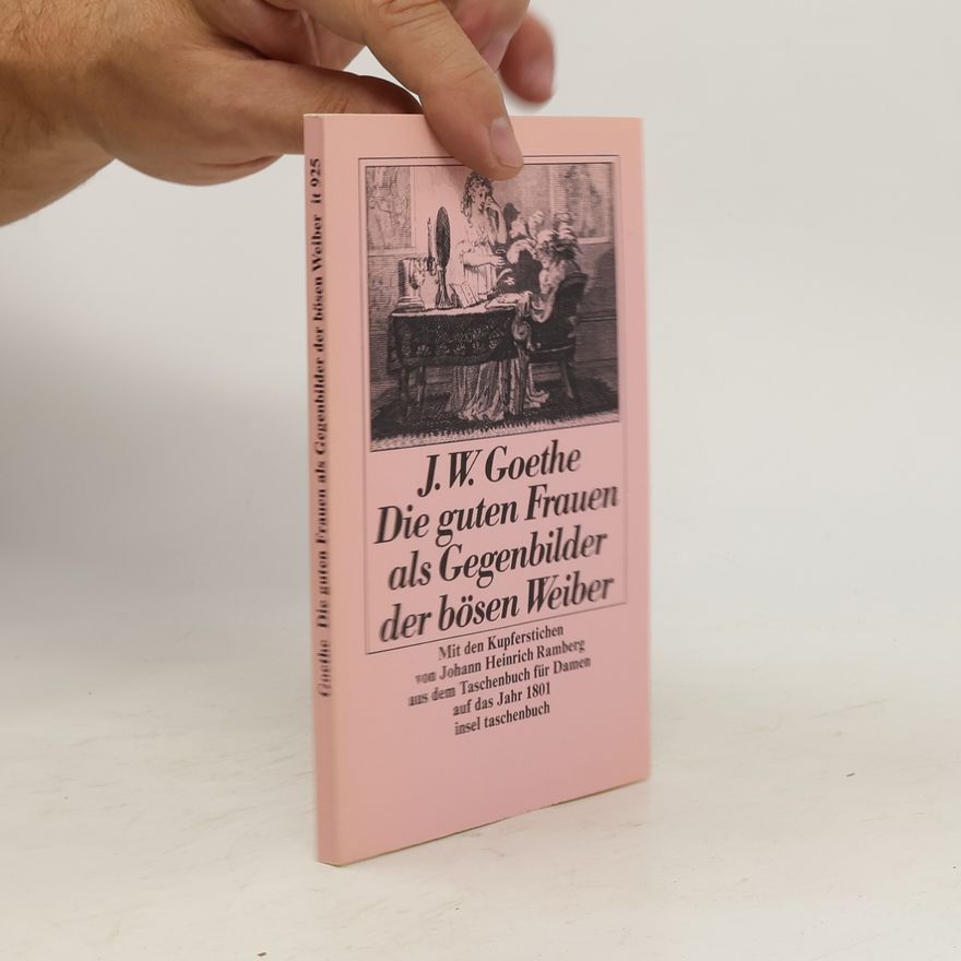 Johann Wolfgang von Goethe Die guten Frauen als Gegenbilder der bösen Weiber