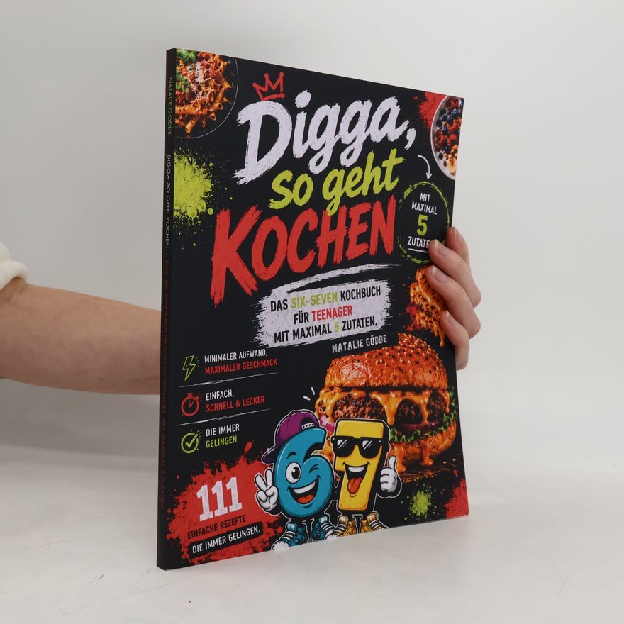 Natalie Gödde Digga, so geht Kochen – Das Six-Seven Kochbuch für Teenager mit maximal 5 Zutaten. Minimaler Aufwand, maximaler Geschmack mit 111 einfachen Rezepten – die immer gelingen.