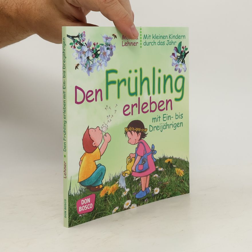 Monika Lehner Den Frühling erleben mit Ein- bis Dreijährigen
