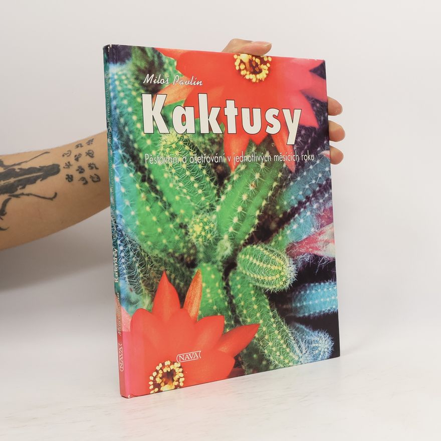 Pavlín Miloš Kaktusy. Pěstování a ošetřování v jednotlivých měsících roku