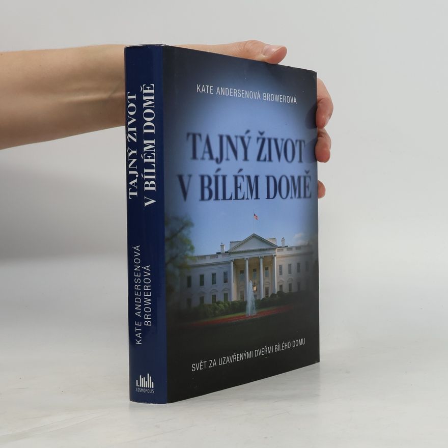 Kate Andersen Brower Tajný život v Bílém domě. Svět za uzavřenými dveřmi Bílého domu