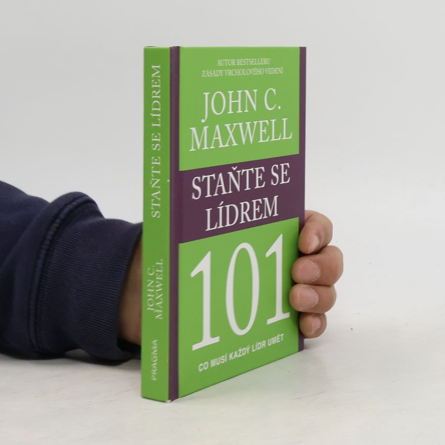 John C. Maxwell Staňte se lídrem 101 : co musí každý lídr umět