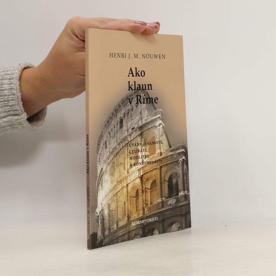 Henri J. M. Nouwen Ako klaun v Ríme : úvahy o samote, celibáte, modlitbe a kontemplácii
