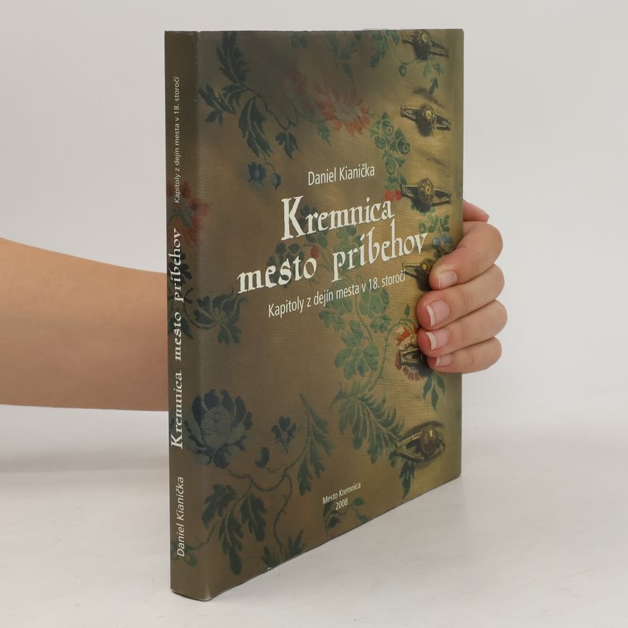 Daniel Haas Kianička Kremnica mesto príbehov: Kapitoly z dejín mesta v 18. storočí